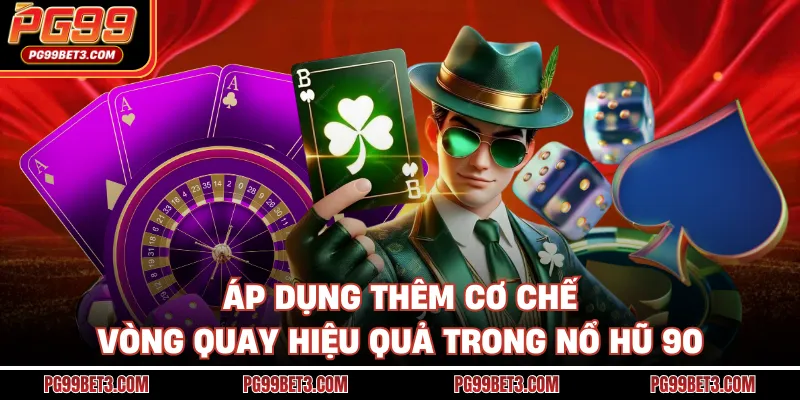 Áp dụng thêm cơ chế vòng quay hiệu quả trong nổ hũ 90