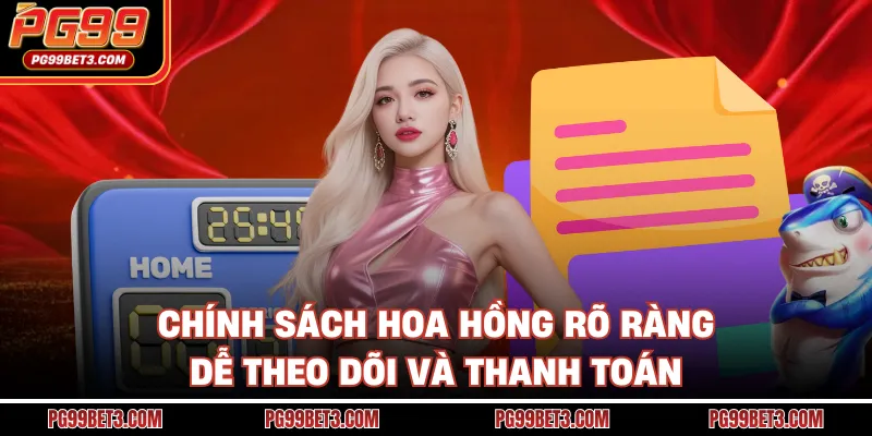 Chính sách hoa hồng rõ ràng, dễ theo dõi và thanh toán
